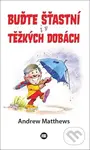 Buďte šťastní i v těžkých dobách - Andrew Matthews - kniha z kategorie Motivace a seberozvoj
