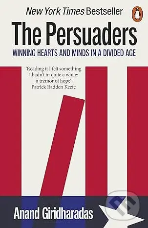 The Persuaders (Winning Hearts and Minds in a Divided Age) - Anand Giridharadas