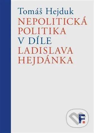 Nepolitická politika v díle Ladislava Hejdánka - Tomáš Hejduk - kniha z kategorie Filozofie