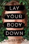 Lay Your Body Down (A Novel of Suspense) - Amy Suiter Clarke