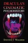 Dracula's Cinematic Psychohistory - Steven J Walden