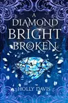 A Diamond Bright and Broken - Holly Davisová
