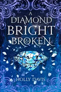 A Diamond Bright and Broken - Holly Davisová