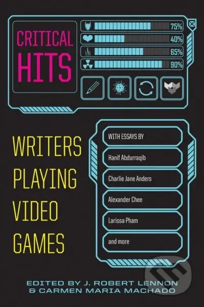 Critical Hits (Writers Playing Video Games) - Carmen Maria Machado, J. Robert Lennon - kniha z kategorie Počítače a internet