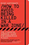 How to Avoid Being Killed in a War Zone - Rosie Garthwaite