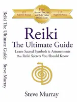 Reiki -- The Ultimate Guide - Reiki Master Steve Murray