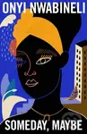Someday, Maybe - Onyi Nwabineli - kniha z kategorie Společenská beletrie