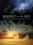 Serpent in the Sky: The High Wisdom of Ancient Egypt - West John Anthony