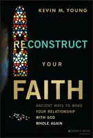 Reconstruct Your Faith - Kevin M.  Young