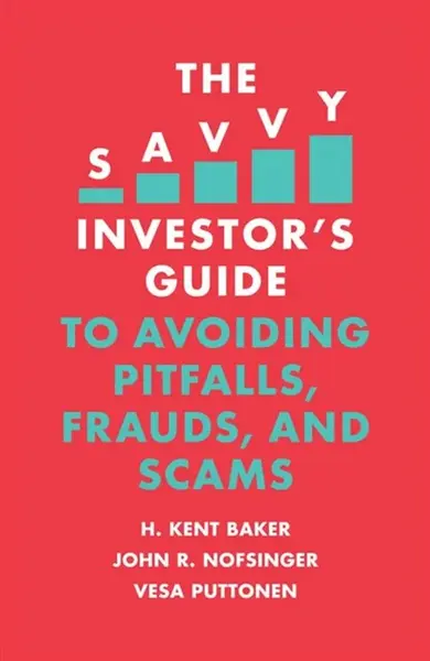 The Savvy Investor's Guide to Avoiding Pitfalls, Frauds, and Scams - H. Kent  Baker, John R.  Nofsinger, Vesa  Puttonen