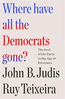 Where Have All the Democrats Gone? - John B. Judis, John B. Judis and Ruy Teixeira, Ruy Teixeira