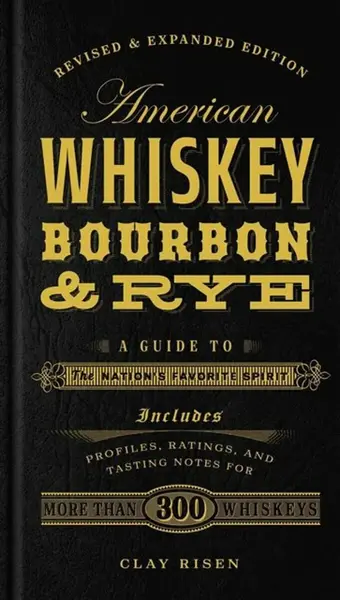 American Whiskey, Bourbon & Rye - Clay Risen