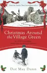Christmas Around the Village Green - Dot May Dunn