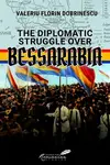 The Diplomatic Struggle over Bessarabia - Valeriu Florin Dobrinescu