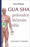 GUA SHA průvodce léčením těla - Ekologie v pohybu - Clive Witham