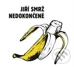 Jiří Smrž: Nedokončené - Jiří Smrž