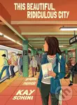 This Beautiful, Ridiculous City (A Graphic Memoir) - Kay Sohini