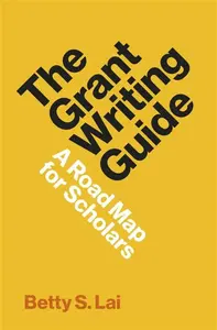 The Grant Writing Guide – A Road Map for Scholars - Betty S. Lai