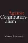 Against Constitutionalism - Professor Martin Loughlin