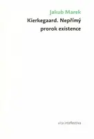 Kierkegaard. Nepřímý prorok existence - Jakub Marek