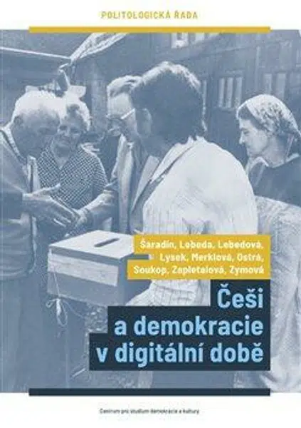 Češi a demokracie v digitální době - Eva Lebedová, Pavel Šaradín, Tomáš Lebeda, Jakub Lysek, Kateřina Merklová, Daniela Ostrá, Michal Soukop, Markéta