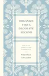 Organize First, Decorate Second - Whitney English
