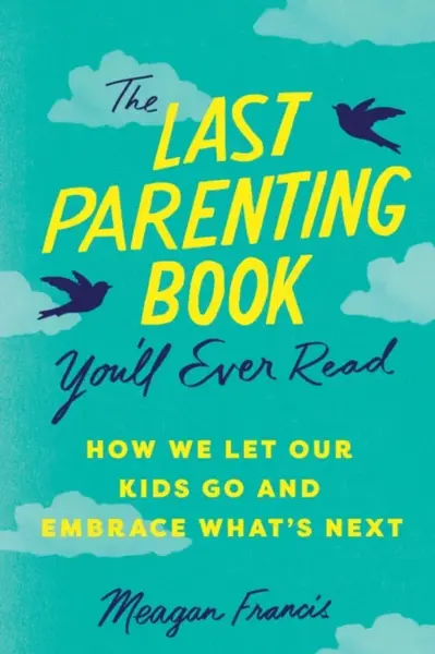 The Last Parenting Book You'll Ever Read - Francis Meagan