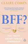 BFF?: The truth about female friendship - Claire Cohen