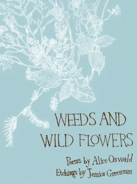 Weeds and Wild Flowers - Alice Oswald