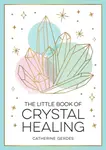 The Little Book of Crystal Healing - Catherine Gerdes