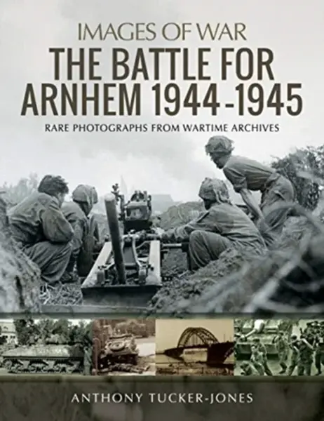 The Battle for Arnhem 1944-1945 - Anthony Tucker-Jones