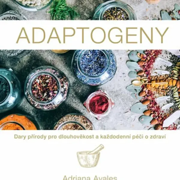 Adaptogeny - Dary přírody pro dlouhověkost a každodenní péči o zdraví - Ayales Adriana