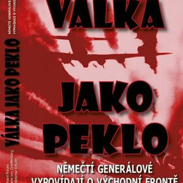 Válka jako peklo - Němečtí generálové vypovídají o východní frontě - 2. vydání - Erhard Rauss, Hans von Greiffenberg, Waldemar Erfurth