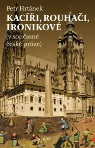 Kacíři, rouhači, ironikové (v současné české próze) - Petr Hrtánek
