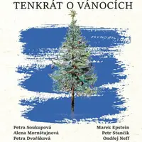 Tenkrát o Vánocích - Petra Soukupová, Ondřej Neff, Petra Dvořáková, Marek Epstein, Anna Bolavá, Alice Nellis, Petr Stančík, Alena Mornštajnová, Irena 