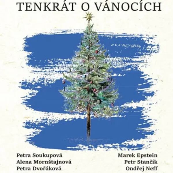 Tenkrát o Vánocích - Petra Soukupová, Ondřej Neff, Petra Dvořáková, Marek Epstein, Anna Bolavá, Alice Nellis, Petr Stančík, Alena Mornštajnová, Irena 