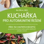 Kuchařka pro autoimunitní řešení - Amy Myers M.D.