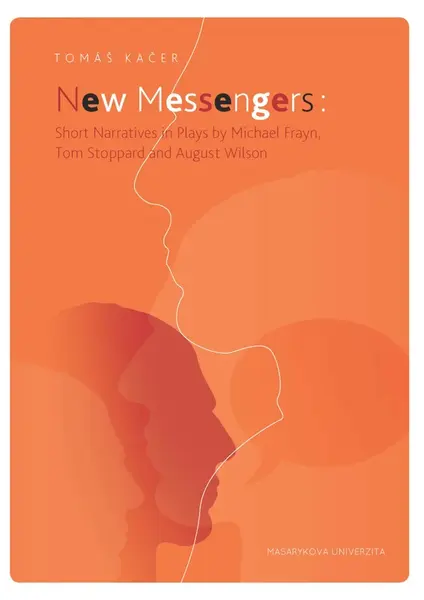 New Messengers: Short Narratives in Plays by Michael Frayn, Tom Stoppard and August Wilson - Tomáš Kačer