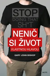 Nenič si život vlastnou hlavou - Gary John Bishop