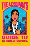 The Lesbiana's Guide to Catholic School - Sonora Reyes