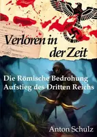 Verloren in der Zeit: Die Römische Bedrohung / Aufstieg des Dritten Reichs - Anton Schulz - e-kniha