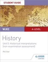 WJEC A-level History Student Guide Unit 5: Historical Interpretations (non-examination assessment) - Phil Star