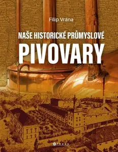Naše historické průmyslové pivovary - Filip Vrána