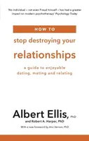 How to Stop Destroying Your Relationships - Albert Ellis, Robert A. Harper