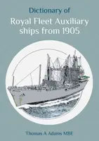 Dictionary of Royal Fleet Auxiliary ships from 1905 - Thomas A. Adams