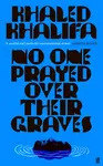 No One Prayed Over Their Graves - Khaled Khalifa