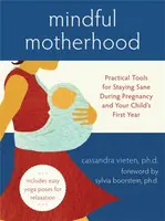 Mindful Motherhood: Practical Tools for Staying Sane During Pregnancy and Your Child's First Year - Cassandra Vieten