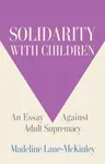 Solidarity with Children - Madeline Lane-McKinley