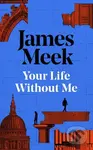 Your Life Without Me - James Meek - kniha z kategorie Společenská beletrie