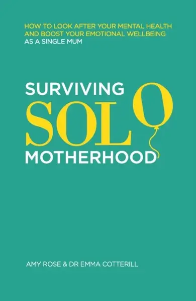 Surviving Solo Motherhood - Amy Rose, Dr Emma Cotterill
